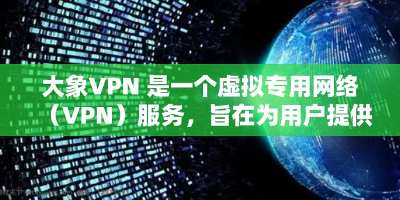 大象VPN 是一个虚拟专用网络（VPN）服务，旨在为用户提供匿名化、安全和隐私保护的网络连接。它允许用户访问被限制或受限的网站，保护个人隐私，防止数据泄露等