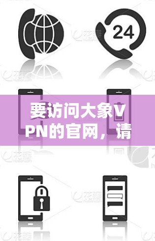 要访问大象VPN的官网，请按照以下步骤操作