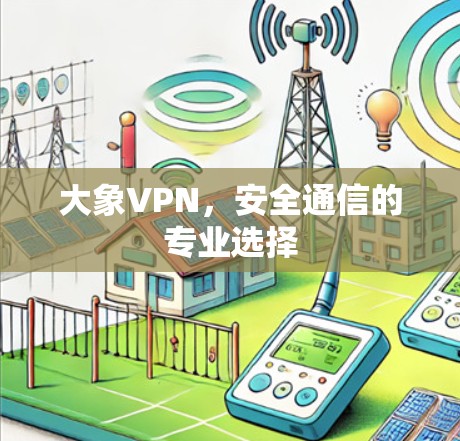 大象VPN，安全通信的专业选择