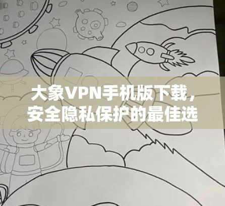 大象VPN手机版下载，安全隐私保护的最佳选择