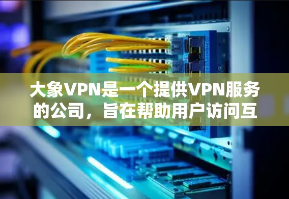 大象VPN是一个提供VPN服务的公司，旨在帮助用户访问互联网时保持匿名和隐私。由于我无法直接提供具体的下载链接或客户端版本，我建议你通过以下步骤获取大象VPN的手机客户端