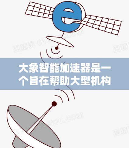 大象智能加速器是一个旨在帮助大型机构或组织提升智能化能力的工具或平台。它可能涉及多个方面，包括数据处理、算法开发、人工智能技术的应用等。以下是一些可能的关键点