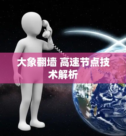 大象翻墙 高速节点技术解析