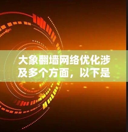 大象翻墙网络优化涉及多个方面，以下是对这一问题的详细分析和总结