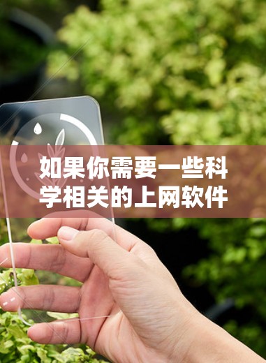 如果你需要一些科学相关的上网软件推荐，以下是一些常用的工具和平台，涵盖了从文献搜索、数据分析到科研社区讨论等多个方面