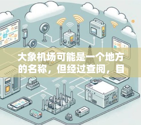 大象机场可能是一个地方的名称，但经过查阅，目前并没有以大象机场命名的国际机场。以下是一些可能相关的信息