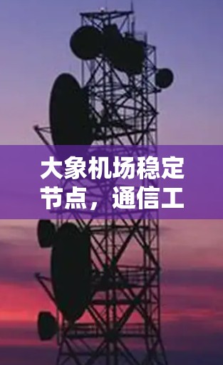 大象机场稳定节点，通信工程的创新挑战
