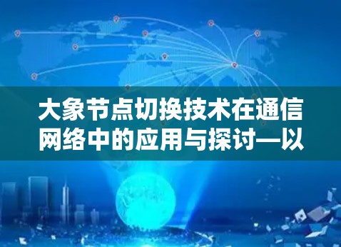 大象节点切换技术在通信网络中的应用与探讨—以性能提升为目标