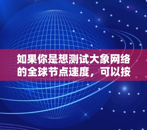 如果你是想测试大象网络的全球节点速度，可以按照以下步骤进行