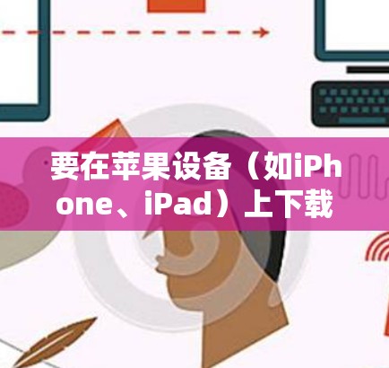 要在苹果设备（如iPhone、iPad）上下载并安装大象VPN，以下是详细的步骤