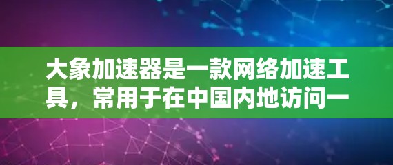 大象加速器是一款网络加速工具，常用于在中国内地访问一些受限的网站或内容。虽然我无法直接提供具体的下载链接，但以下是一些可能帮助你找到大象加速器的方法