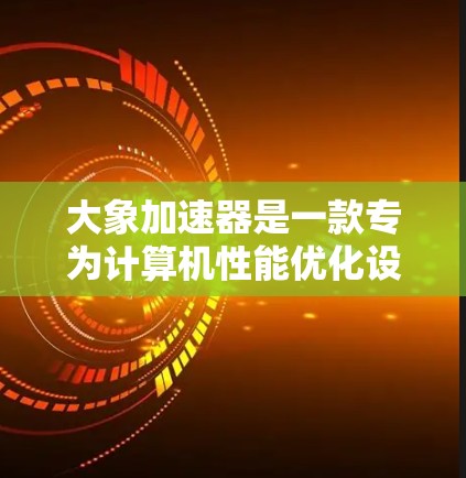 大象加速器是一款专为计算机性能优化设计的软件，旨在提高计算速度和资源利用率。尽管在某些情况下，这个名称可能会被用作特定应用程序的代号，但在苹果的应用商店中并没有名为大象加速器的应用程序