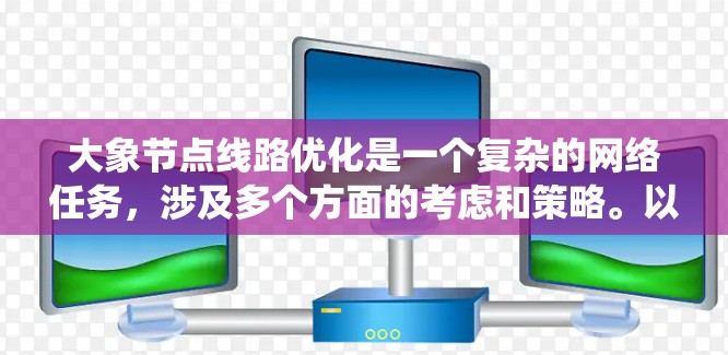 大象节点线路优化是一个复杂的网络任务，涉及多个方面的考虑和策略。以下是对该问题的系统化分析和解决方案