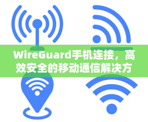 WireGuard手机连接，高效安全的移动通信解决方案