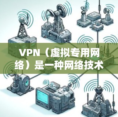 VPN（虚拟专用网络）是一种网络技术，允许用户在公共网络（如互联网）上建立一个安全、隐私的连接，通常用于保护数据和隐私，或者绕过网络限制