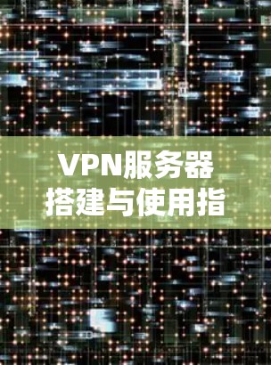 VPN服务器搭建与使用指南