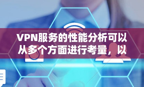VPN服务的性能分析可以从多个方面进行考量，以下是详细的分析框架