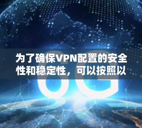为了确保VPN配置的安全性和稳定性，可以按照以下步骤进行检测和优化