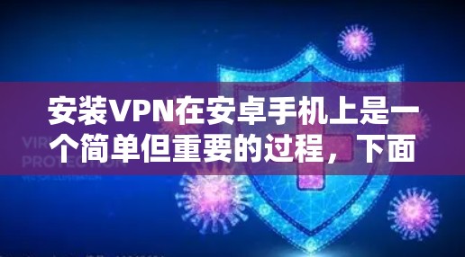 安装VPN在安卓手机上是一个简单但重要的过程，下面是详细的步骤指南