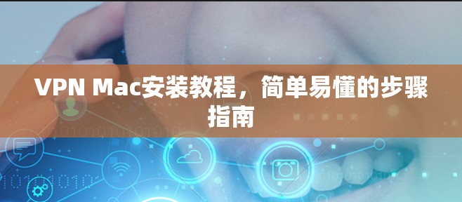 VPN Mac安装教程，简单易懂的步骤指南