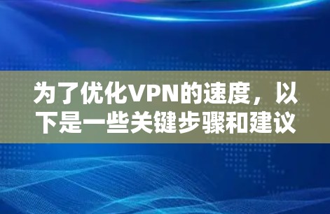 为了优化VPN的速度，以下是一些关键步骤和建议