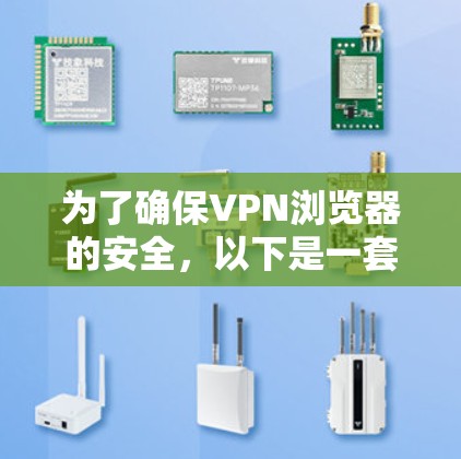 为了确保VPN浏览器的安全，以下是一套详细的安全方案
