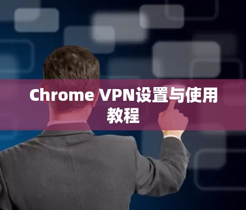 Chrome VPN设置与使用教程