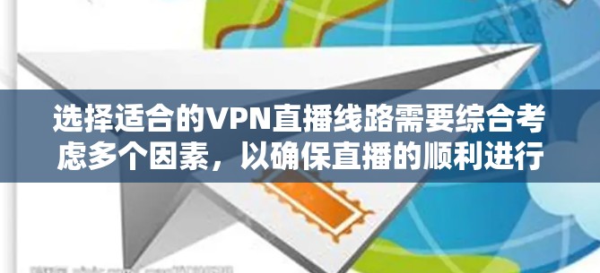 选择适合的VPN直播线路需要综合考虑多个因素，以确保直播的顺利进行和观众的良好体验。以下是选择VPN直播线路的关键步骤和建议