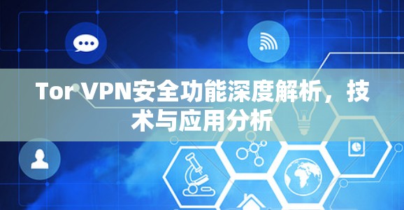 Tor VPN安全功能深度解析，技术与应用分析