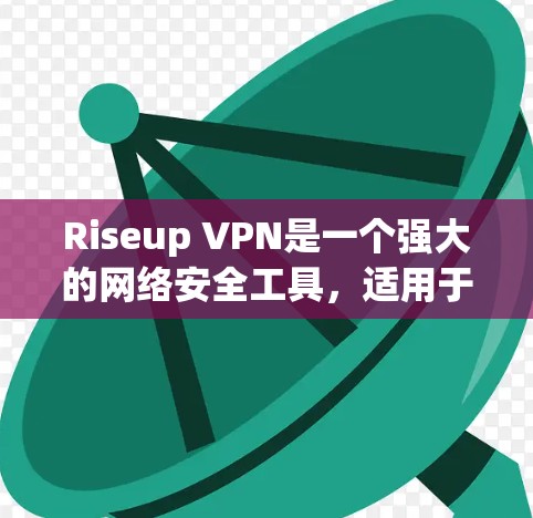 Riseup VPN是一个强大的网络安全工具，适用于多种使用场景。以下是对Riseup VPN的详细分析和总结