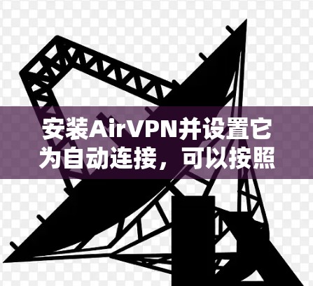 安装AirVPN并设置它为自动连接，可以按照以下步骤进行