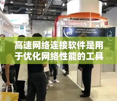 高速网络连接软件是用于优化网络性能的工具和技术，旨在实现高速度、低延迟的网络连接。以下是对这些软件和技术的详细总结