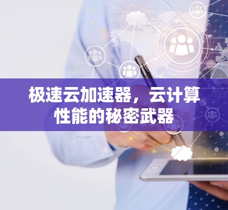 极速云加速器，云计算性能的秘密武器