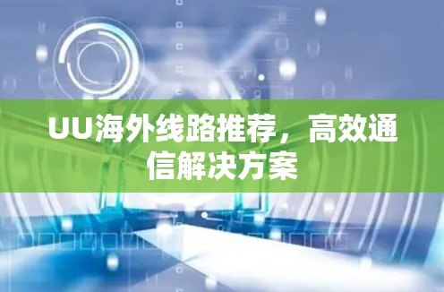 UU海外线路推荐，高效通信解决方案