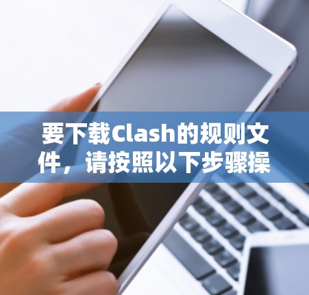 要下载Clash的规则文件，请按照以下步骤操作