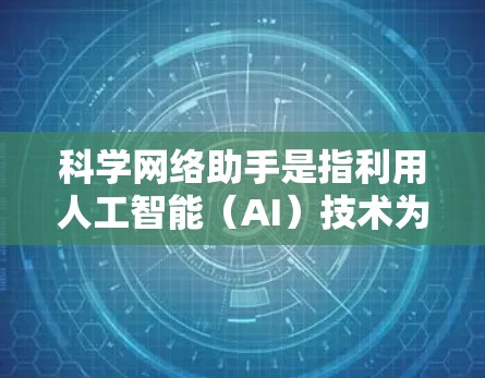 科学网络助手是指利用人工智能（AI）技术为科学研究提供支持的工具和方法。随着AI技术的快速发展，科学网络助手正在成为科学研究中不可或缺的一部分，帮助科学家们更高效地完成复杂的任务