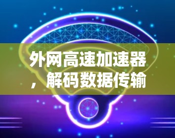 外网高速加速器，解码数据传输效率的新冠军