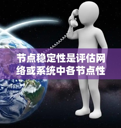 节点稳定性是评估网络或系统中各节点性能表现的重要指标，通常用于衡量节点的可靠性、稳定性和性能。以下是关于节点稳定性的排行的一些常见方法和指标