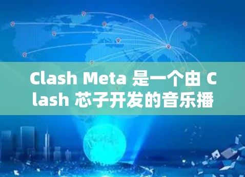 Clash Meta 是一个由 Clash 芯子开发的音乐播放器，用户可以通过以下步骤下载
