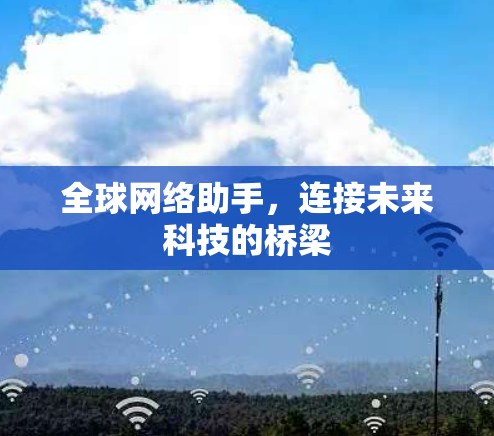 全球网络助手，连接未来科技的桥梁