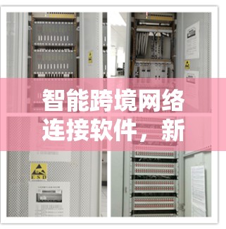 智能跨境网络连接软件，新一代网络传输解决方案