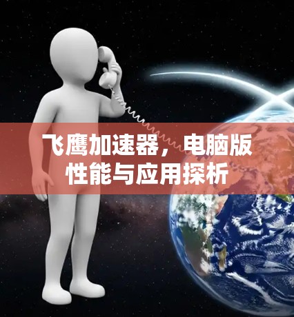 飞鹰加速器，电脑版性能与应用探析