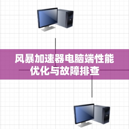 风暴加速器电脑端性能优化与故障排查