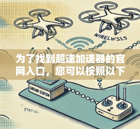 为了找到超速加速器的官网入口，您可以按照以下步骤进行