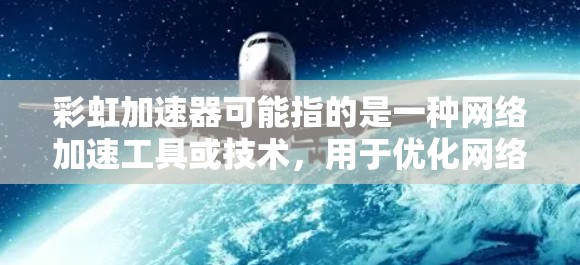 彩虹加速器可能指的是一种网络加速工具或技术，用于优化网络性能，例如减少延迟或提高数据传输速度。然而，关于彩虹加速器节点推荐，以下是一些可能的解释和建议