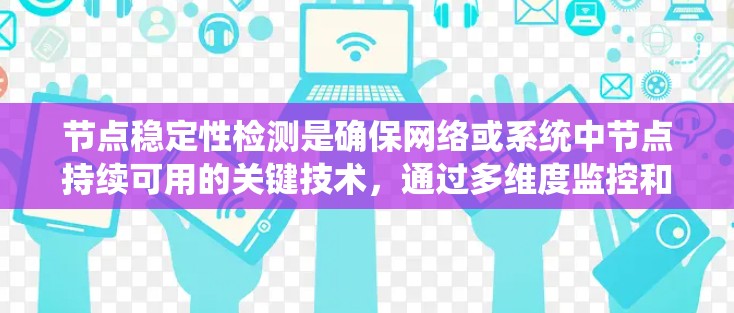 节点稳定性检测是确保网络或系统中节点持续可用的关键技术，通过多维度监控和及时处理，可以有效维护稳定性。以下是对这一过程的详细分步解释