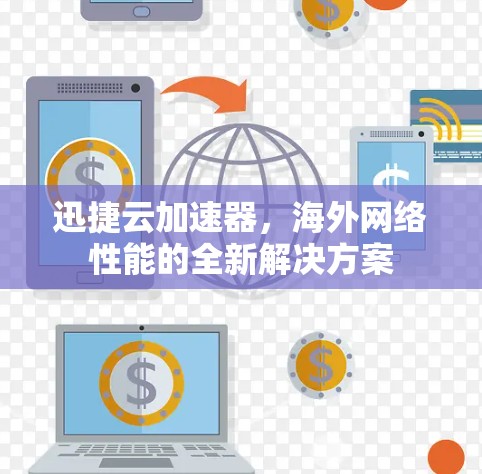 迅捷云加速器，海外网络性能的全新解决方案