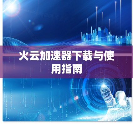 火云加速器下载与使用指南