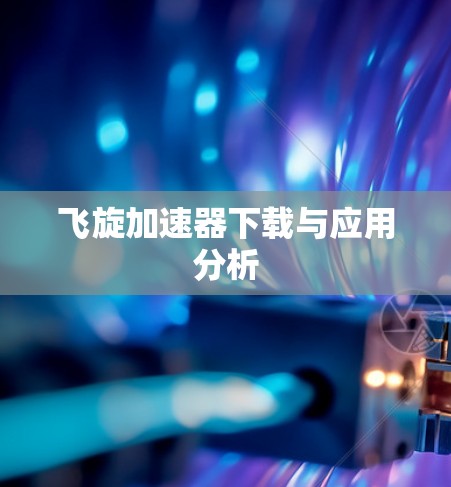 飞旋加速器下载与应用分析