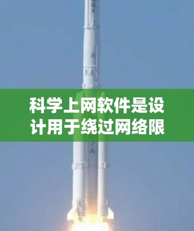 科学上网软件是设计用于绕过网络限制，允许用户访问被限制访问的网站。这些软件通常用于隐私保护和访问受限内容。以下是对这些软件的详细分析